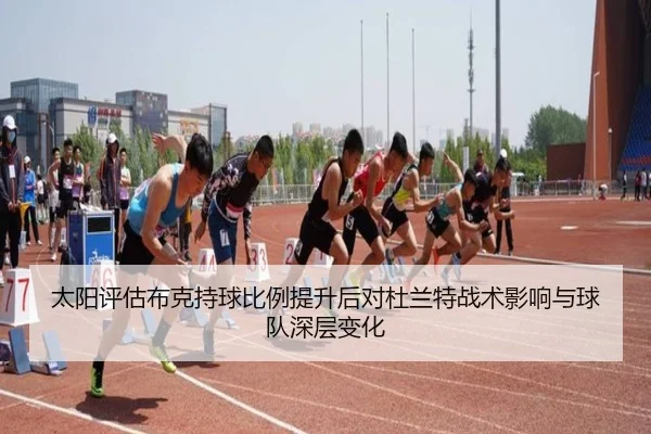 太阳评估布克持球比例提升后对杜兰特战术影响与球队深层变化